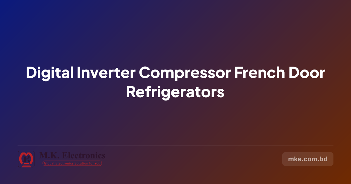 Digital Inverter French Door Refrigerators in BD | M.K. Electronics