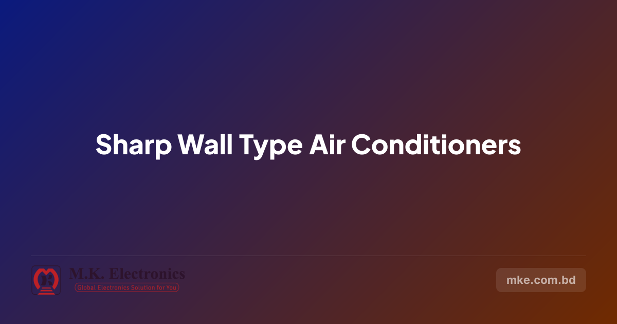 Sharp Wall Type Air Conditioners Price in BD | M.K. Electronics